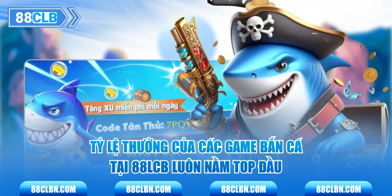 Tỷ lệ thưởng của các game bắn cá tại 88LCB luôn nằm top đầu