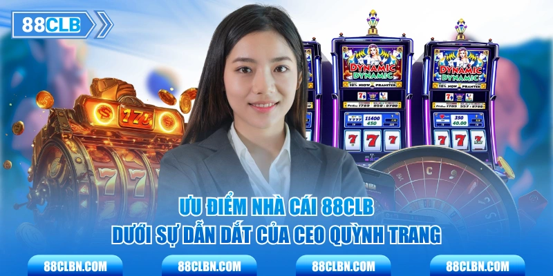 Ưu điểm nhà cái 88CLB dưới sự dẫn dắt của CEO Quỳnh Trang